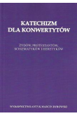 Katechizm dla konwertytów. Żydów, protestantów, schizmatyków i heretyków.
