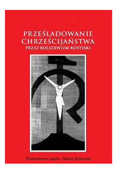Prześladowanie chrześcijaństwa przez bolszewizm rosyjski.